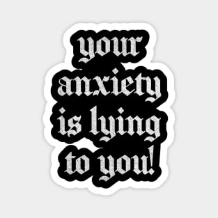 Your Anxiety Is Lying To You Magnet