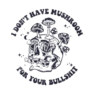 I Don't Have Mushroom For Your Bullshit Funny T-Shirt