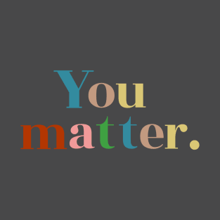 You matter. T-Shirt