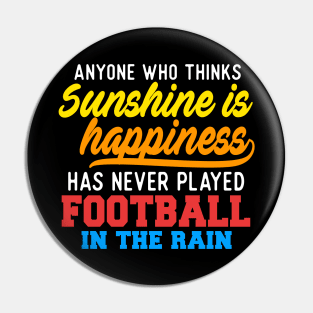 Anyone Who Thinks Sunshine Is Happiness Has Never Played Football In The Rain Pin