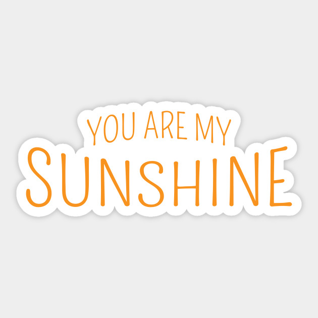 You Are My Sunshine You Are My Sunshine Sticker Teepublic