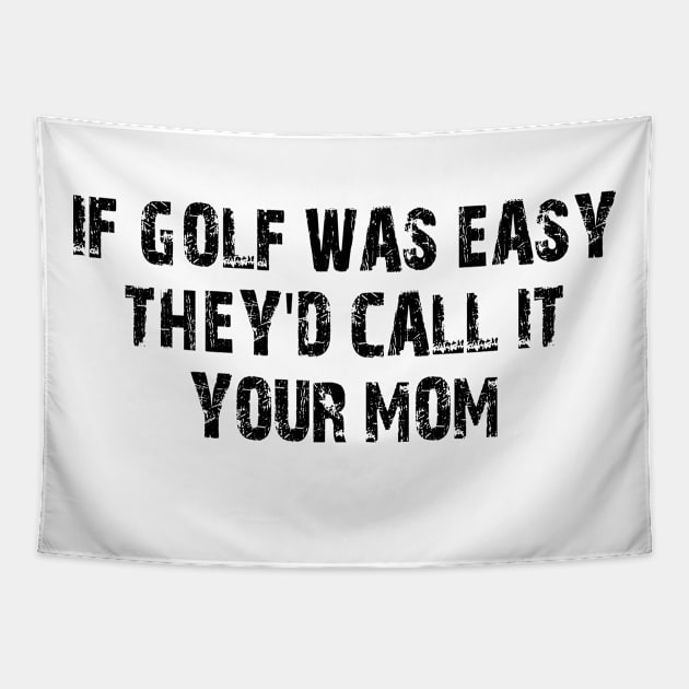 if golf was easy they'd call it your mom Tapestry by style flourish