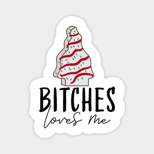 Bitches loves me Christmas tree cake T-shirt Magnet