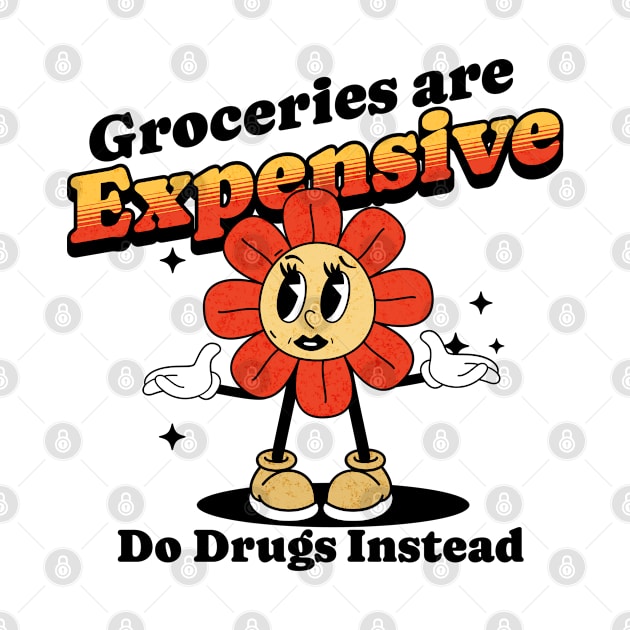 Groceries are expensive. Do drugs instead. poor people by Cun-Tees!