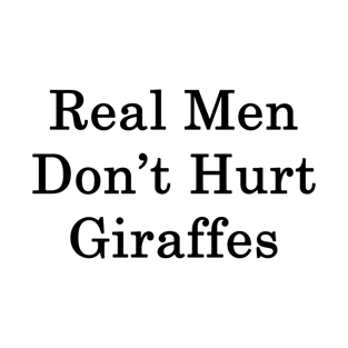 Real Men Don't Hurt Giraffes T-Shirt