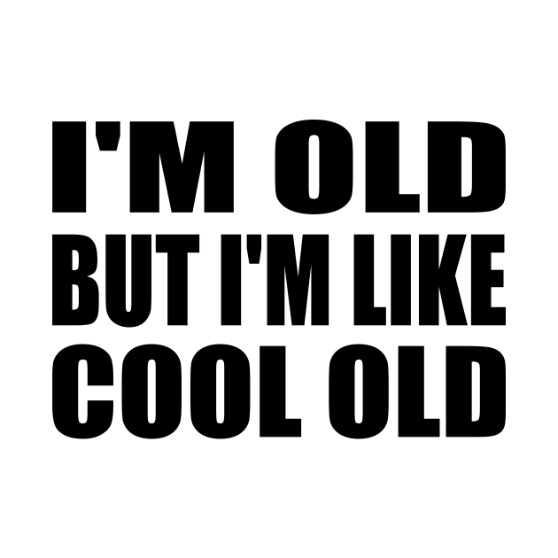 I'm Old But I'm Like Cool Old by It'sMyTime