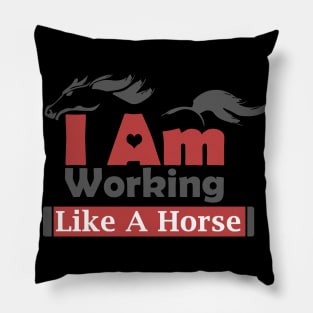 I Am Working Like A Horse For Hard Worker Charm Tee Gift Pillow