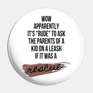 WOW Apparently it's "rude" to ask the parents of kid on a leash if it was a rescue Pin