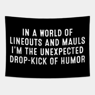 In a world of lineouts and mauls, I'm the unexpected drop-kick of humor Tapestry