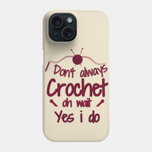 I Don't Always Crochet Oh Wait Yes I Do Phone Case