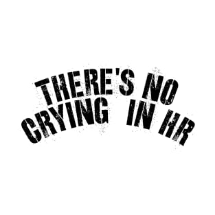 There's No Crying In Human Resource T-Shirt