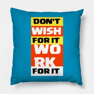 Don't wish for it work for it Pillow