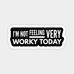 I'm Not Feeling Very Worky Today - Funny Sayings Magnet
