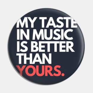 MY TASTE IN MUSIC IS BETTER THAN YOURS. Pin