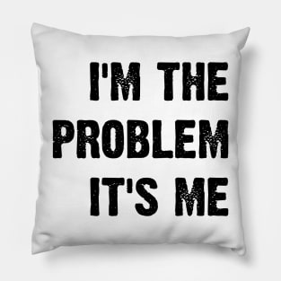 I'm The Problem It's Me v2 Pillow