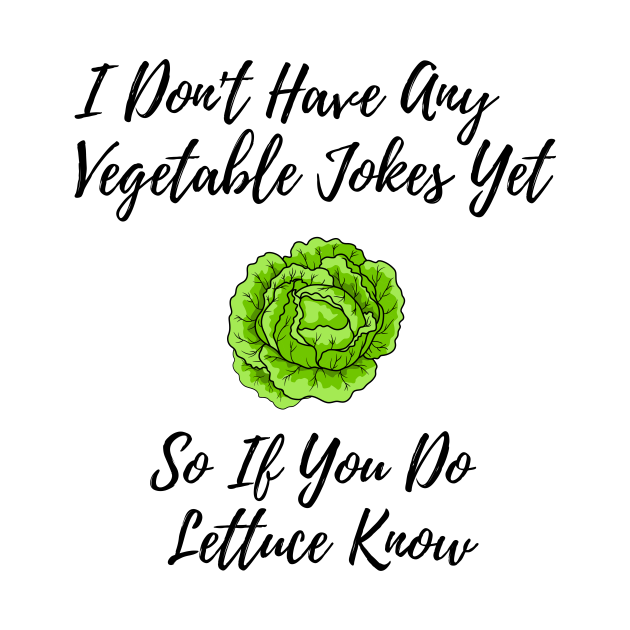 i don't have any vegetable joke yet so if you do lettuce know veganism, vegetarian, vegan