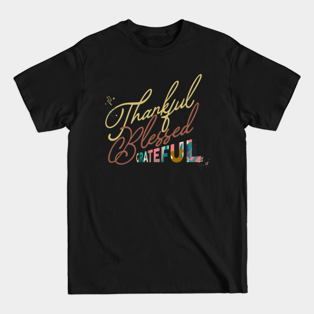 Discover thankful grateful blessed - Thankful Grateful Blessed - T-Shirt
