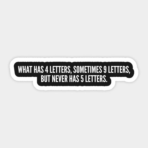 Clever - What Has 4 Letters Sometimes 9 Letters But Never Has 5 Letters - Funny Joke Statement Humor slogan - Geeky - Sticker | TeePublic Clever - What Has 4 Letters Sometimes 9 Letters But Never Has 5 Letters - Funny Joke Statement Humor slogan - Geeky - Sticker | TeePublic