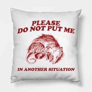 Please DO NOT Put Me in Another Situation, Funny Opossum Meme Shirt, Possum Playing Dead Pillow