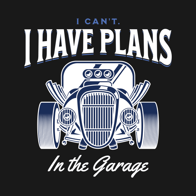 I Can't. I Have Plans in the Garage White and Blue Statement Graphic by ArtHouseFlunky