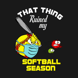 that thing ruined my softball season 2020 softball lovers gift idea T-Shirt