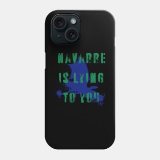 Navarre is lying to you Phone Case