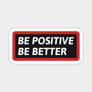 Be Positive Be Better Magnet