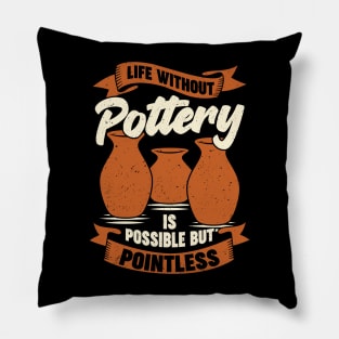 Life Without Pottery Is Possible But Pointless Pillow