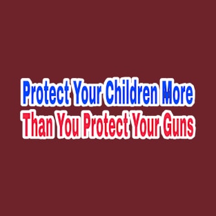 Protect Your Children More Than You Protect Your Guns - Double-sided T-Shirt