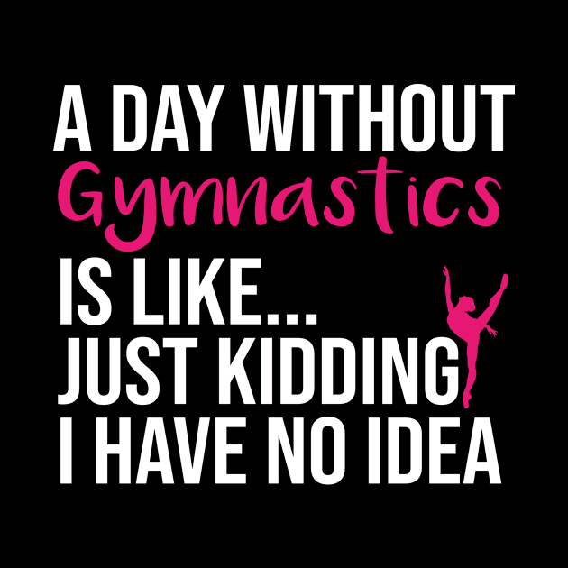 A Day Without Gymnastics is like... just kidding i have no idea : funny Gymnastics - gift for women - cute Gymnast / girls gymnastics gift floral style idea design by First look