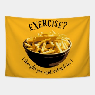 Exercise? I thought you said, extra fries! Tapestry