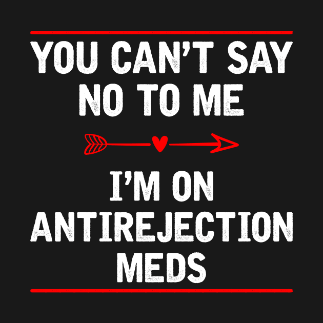 You Can't Say No To Me I'm On Antirejection Meds by SimonL