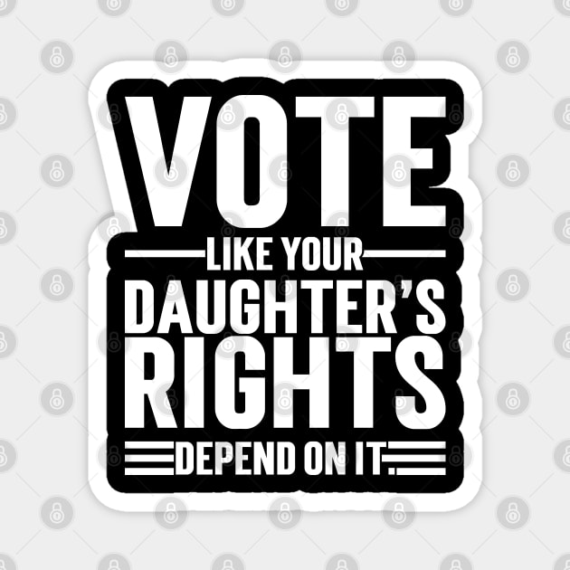 Vote Like Your Daughter’s Rights Depend On It Magnet by Emma