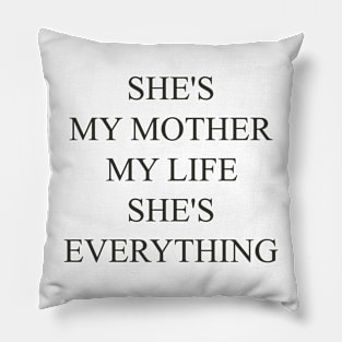 SHE'S MY MOTHER, MY LIFE, SHE'S EVERYTHING , cool gift for your mom Pillow