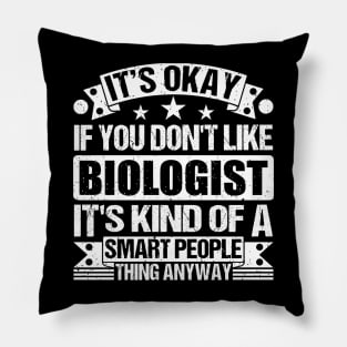 It's Okay If You Don't Like Biologist It's Kind Of A Smart People Thing Anyway Biologist Lover Pillow