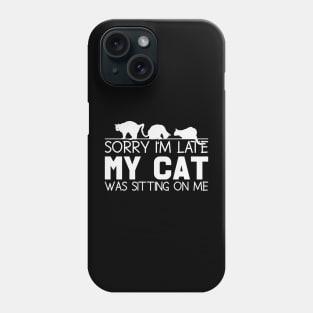 Sorry I'm Late My Cat Was Sitting on Me Phone Case