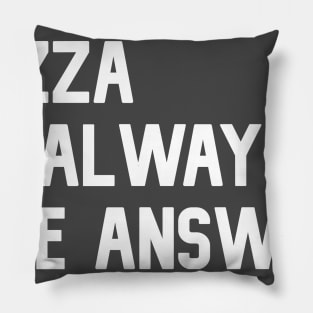 Pizza is always the answer | Funny pizza t-shirt Pillow