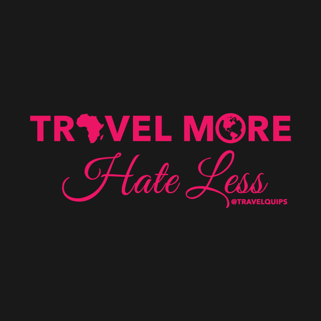 Travel More Hate Less (Pink) by Travel Quips LLC