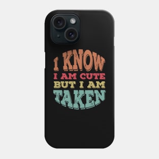 I Know I'm Cute but I'm Taken Phone Case