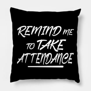 Remind me to take attendance Pillow