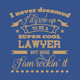 I Never Dreamed I'd Grow Up to Be a Super Cool lawyer But Here I'm Rocking'it T-Shirt