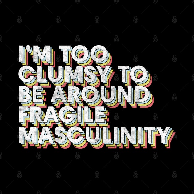 I'm Too Clumsy To Be Around Fragile Masculinity / Feminist Typography Design by DankFutura