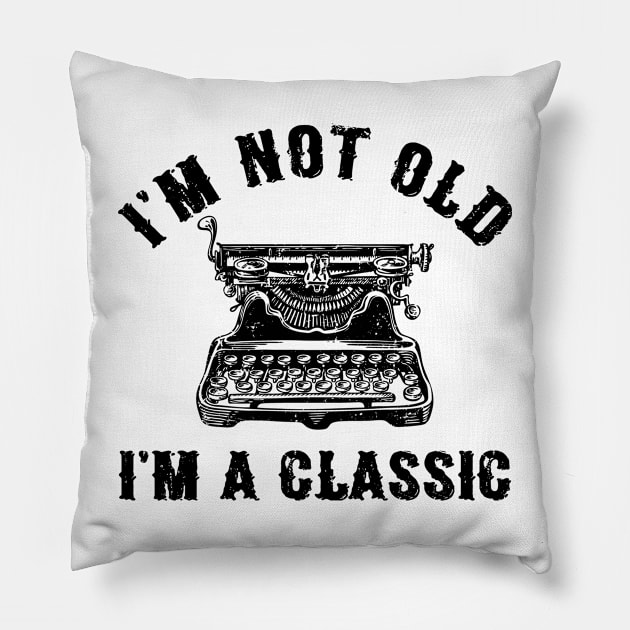 I'm Not Old I'm A Classic Funny Writing Machine Writer Gift Pillow by Marang