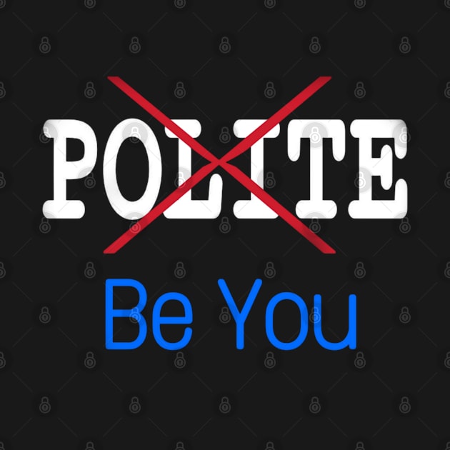 X Polite - Be You - Front by Subversive-Ware 