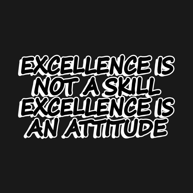 Excellence is not a skill. Excellence is an attitude by Geometric Designs