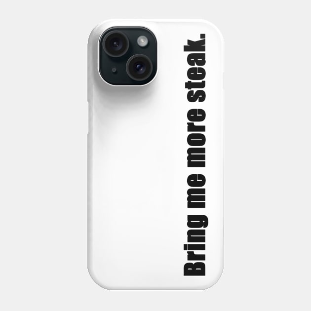 Bring Me More Steak - Black Lettering Phone Case by WordWind