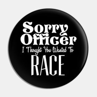 Sorry Officer I Thought You Wanted To Race Pin