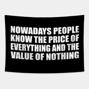 Nowadays people know the price of everything and the value of nothing Tapestry