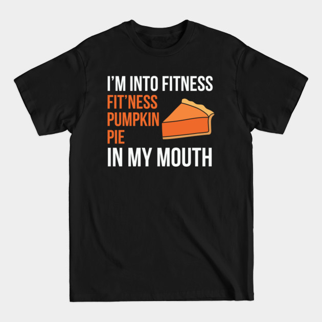 Discover I'm Into Fitness - Happy Thanksgiving Quotes Funny - T-Shirt