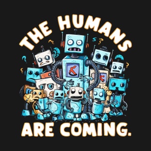 The humans are coming Robot T-Shirt